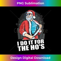 Funny Christmas I Do It For The Ho s Christmas Santa - Urban Sublimation PNG Design - Access the Spectrum of Sublimation Artistry