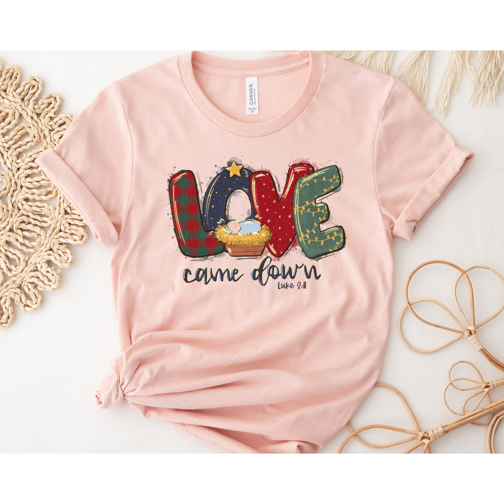 Christmas Shirt, Love Came Down Shirt, Christmas Nativity Shirt, Christmas Gifts, Christmas Women Shirt, Jesus Christian Shirt, Faith Shirt.jpg