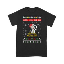 rick and morty wubba lubba dub dub get riggity riggity wrecked son ugly christmas t-shirt