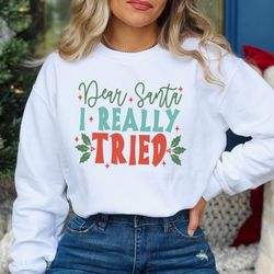 christmas sweatshirt, dear santa i really tried sweatshirt, santa shirt, funny christmas shirt, festive af, ugly christm