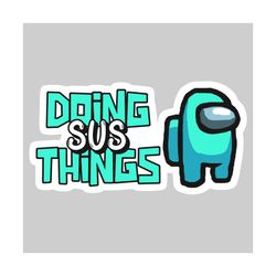 doing sus things svg, trending svg, among us svg, among us game, crewmates svg, among us mem, impostor svg, imposter svg