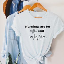 mornings are for coffee and contemplation shirt, stranger shirt, things gift, hawkins shirt, coffee lover gift, gift for