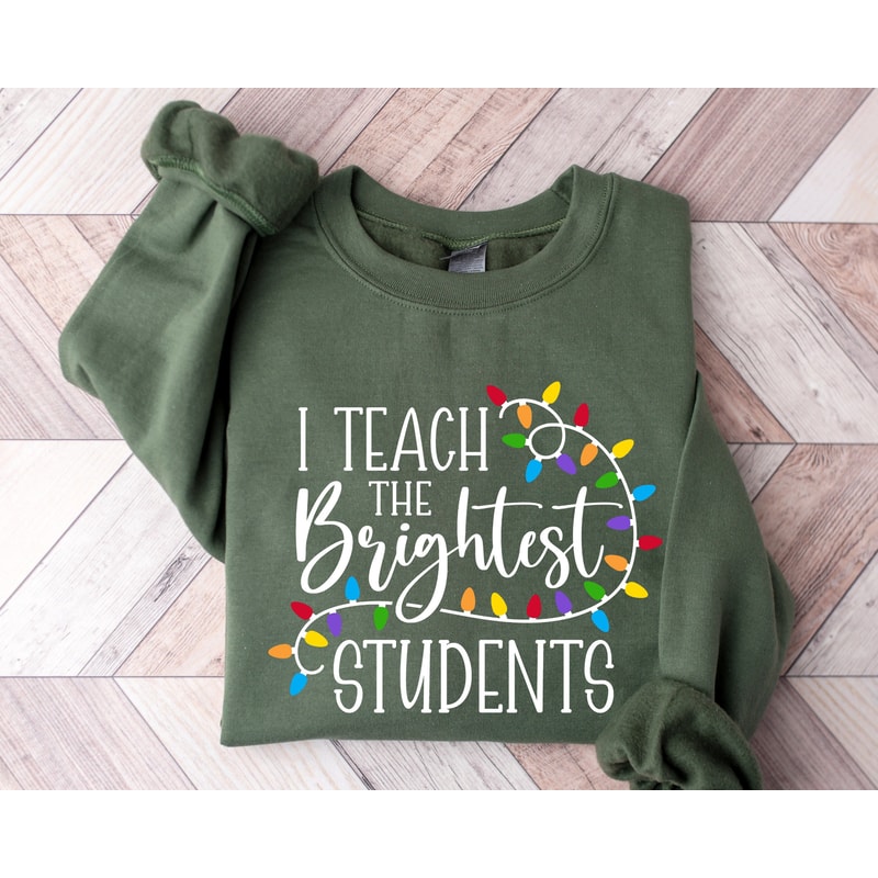 I Teach The Brightest Students Sweatshirt, Christmas Sweatshirt, Teacher Sweatshirt, Christmas Teacher Gift, Xmas Gift, Holiday Gift.jpg