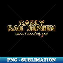When i needed you carly rae jepsen - Exclusive PNG Sublimation Download - Capture Imagination with Every Detail