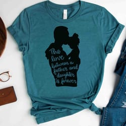 the love between a father and daughter in forever tshirt, the love between love and daughter shirts, dad and daughter lo