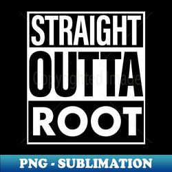 Root Name Straight Outta Root - Instant Sublimation Digital Download - Capture Imagination with Every Detail