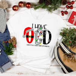 i have ocd(obsessive christmas disorder shirt, christmas shirt, merry christmas, ocd shirt, christmas family shirt, chri