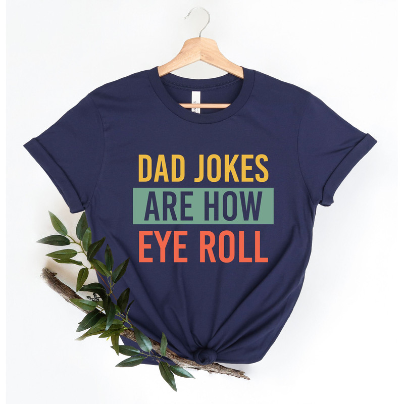 Dad Jokes Are How Eye Roll Shirt, Funny Men Shirt, Funny Dad Gift, Fathers Day Gift, Gift For Husband, Gift For Dad, Birthday Father Shirt.jpg