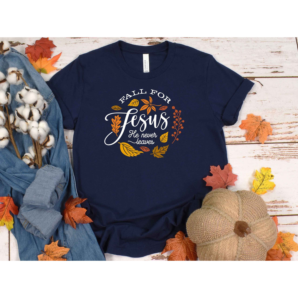 Fall For Jesus He Never Leaves Shirt,Fall Shirt,Thanksgiving Shirt,Thanksgiving Family Matching Shirt,Jesus Shirt,Thanksgiving Dinner.jpg