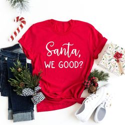 santa we good shirt, santa shirt, funny christmas shirt, ugly christmas shirt, christmas pajamas, naughty or nice, dear