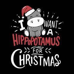 i want a hippopotamus for christmas svg, christmas svg, hippo svg, santa hat svg, hippopotamus svg, digital download
