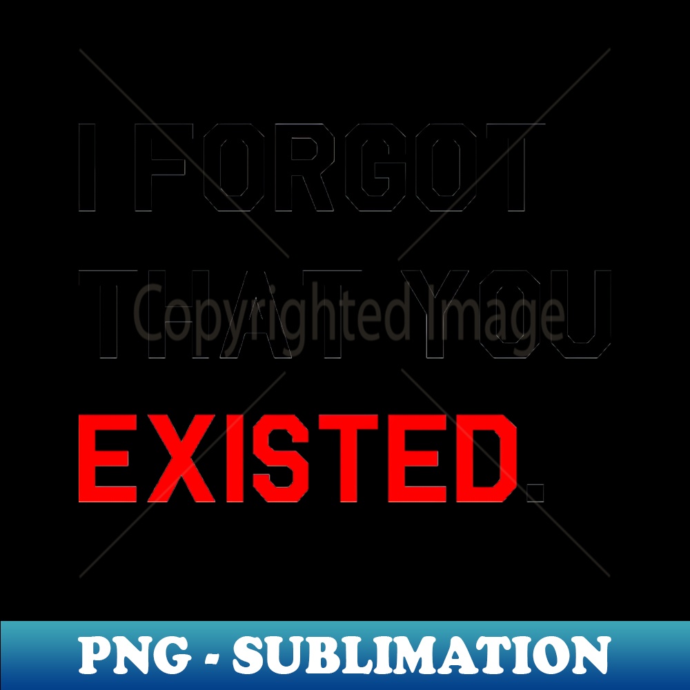 Inspired I Forgot That You Existed - High-Resolution PNG Sub | Inspire ...