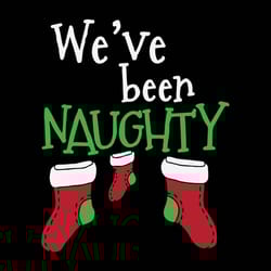 we've been naughty svg, christmas svg, stockings christmas svg, santa svg, winter svg, holidays svg, digital download