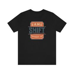 same shift different day t shirt