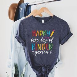 happy last day of kindergarten shirt,end of school tee for teacher and kids,gift for kindergarten teacher,kids end of sc