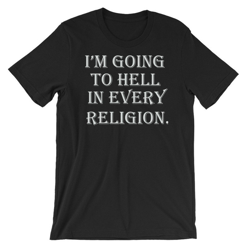 I'm Going To Hell In Every Religion - Offensive T Shirts.jpg