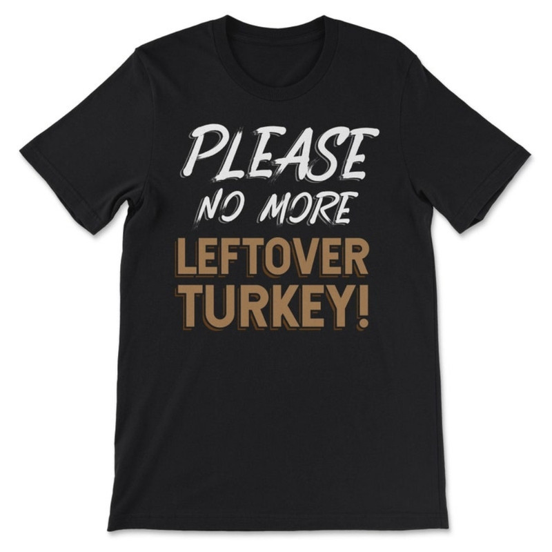 Please No More Leftover Turkey After Thanksgiving T-Shirt.jpg