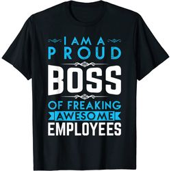 i am a proud boss of freaking awesome employees love t-shirt