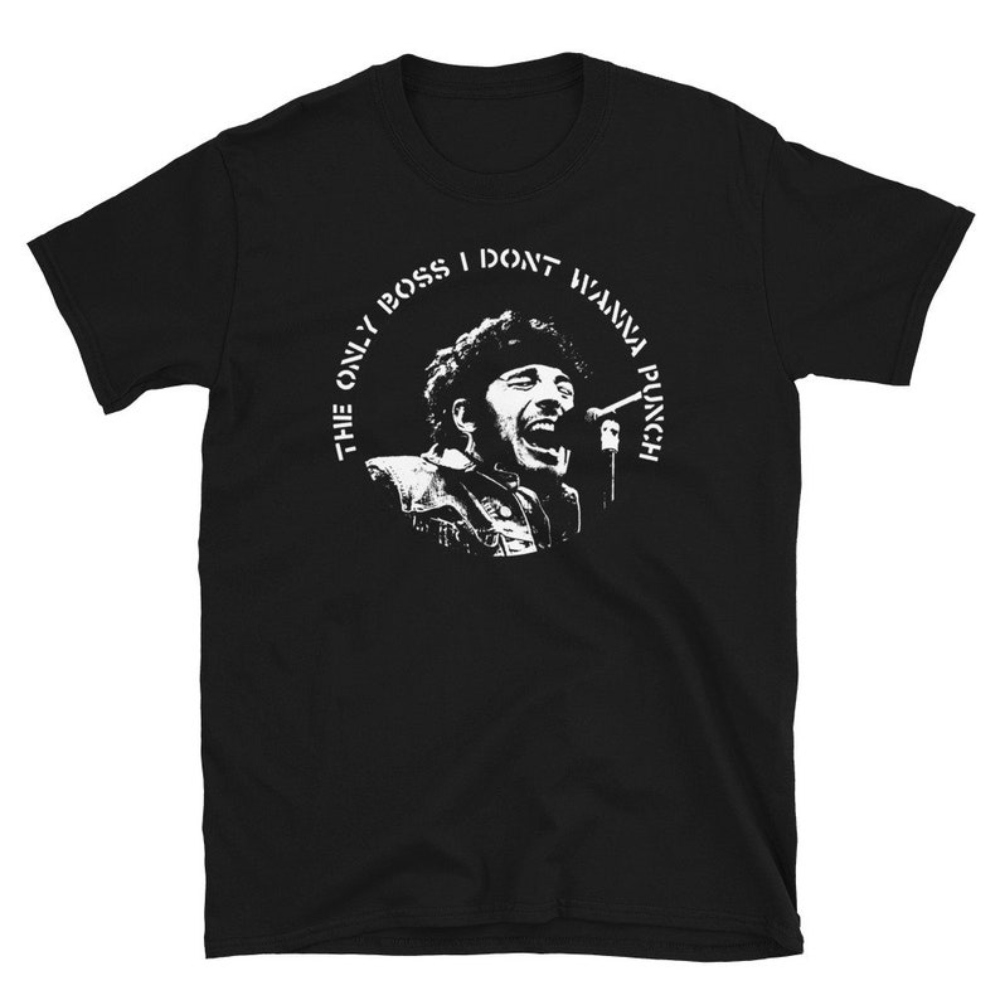 The Only Boss I Don't Wanna Punch Shirt, Bruce Springsteen shirt.jpg
