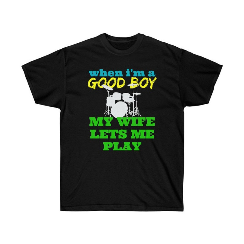 When I'm a Good Boy My Wife Let's Me Play Drums Unisex Ultra Cotton Tee.jpg