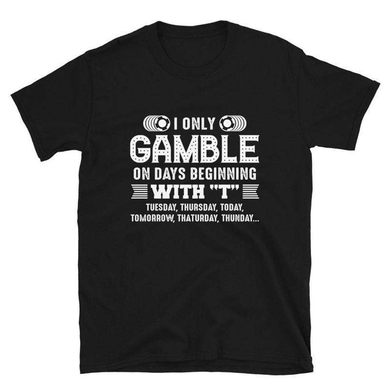 Gambling Shirt Only Gamble On T Days Gambler Shirt Short-Sleeve Unisex T-Shirt.jpg