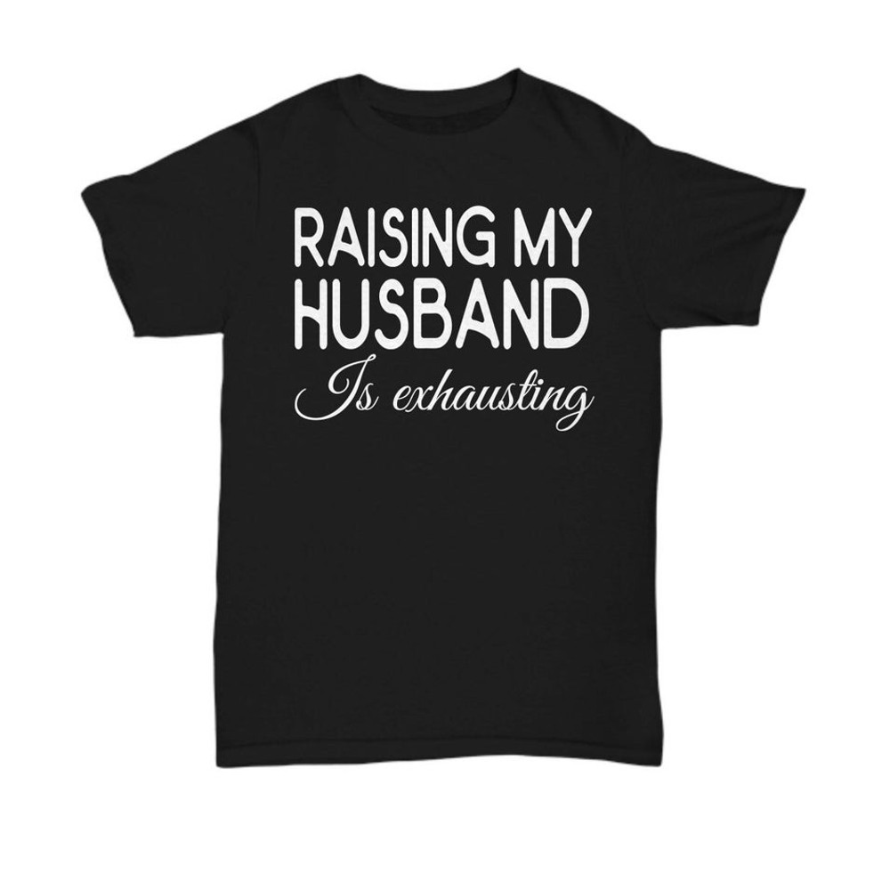 Raising My Husband Is Exhausting, Wife, Husband, Gift For Wife, Anniversary, Christmas, Birthaday.jpg