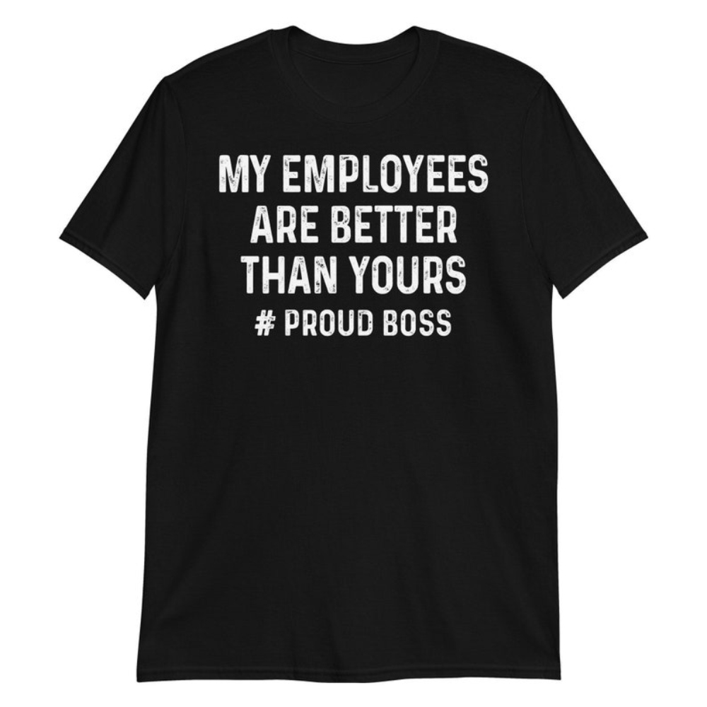 My Employees Are Better Than Yours, Boss Shirt, Girl Boss Shirt, Funny Boss Shirt, Boss Day Tshirt.jpg