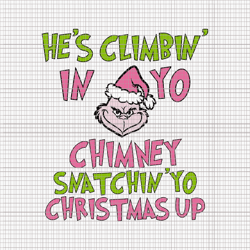 he's climbin' in yo chimney snatchin 'yo christmas up svg, pink grinch svg, pink christmas svg, pink grinchmas svg, grin