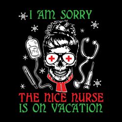 i am sorry the nice nurse is on vacation svg, christmas nurse svg, skull christmas svg, skull mom svg, digital download