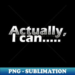 Actually I can - Premium PNG Sublimation File - Add a Festive Touch to Every Day