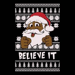 believe it black santa claus svg, sweater christmas svg, santa svg, holidays svg, merry christmas svg, digital download