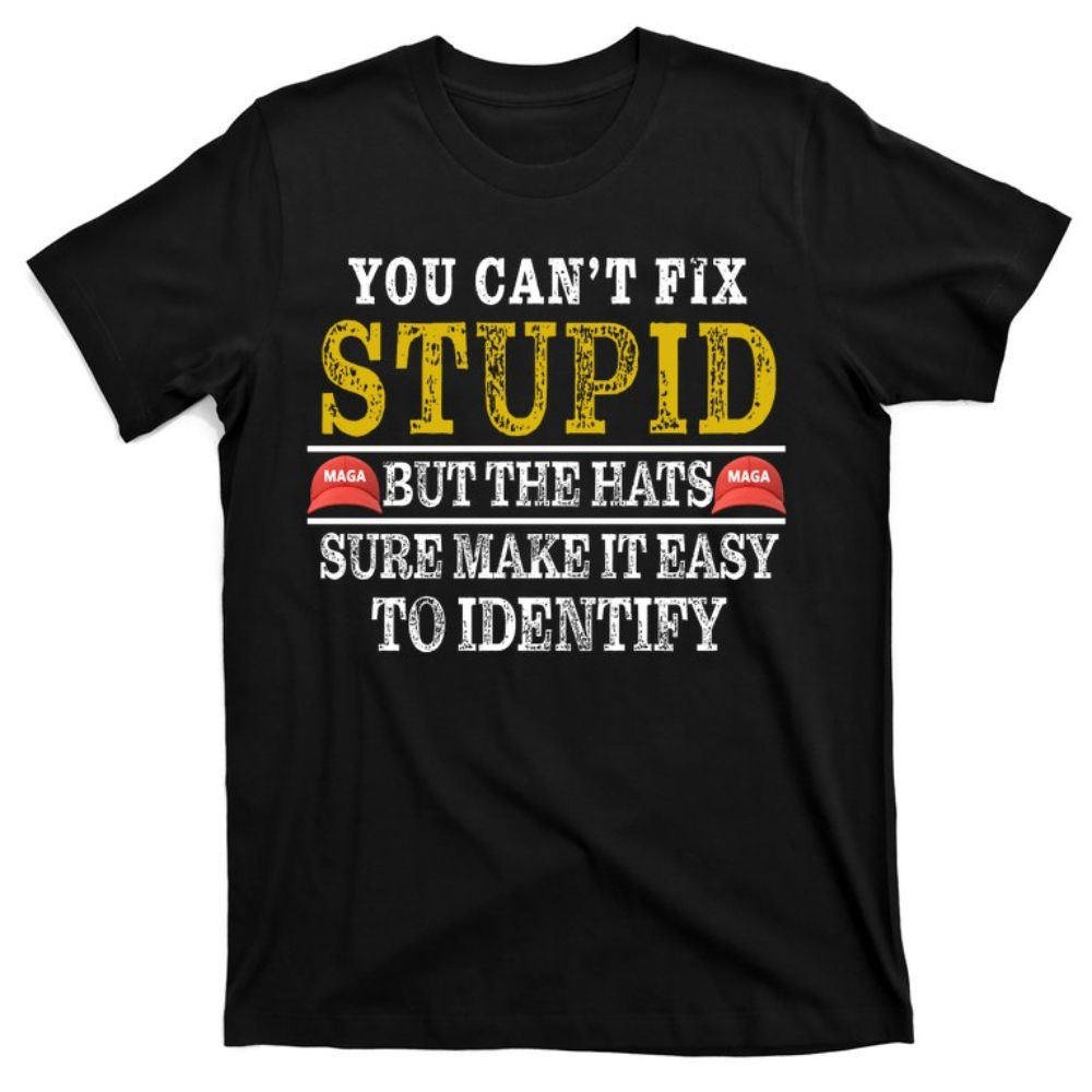 You Can't Fix Stupid But The Hats Sure Make It Easy To Identify Funny T-Shirt.jpg