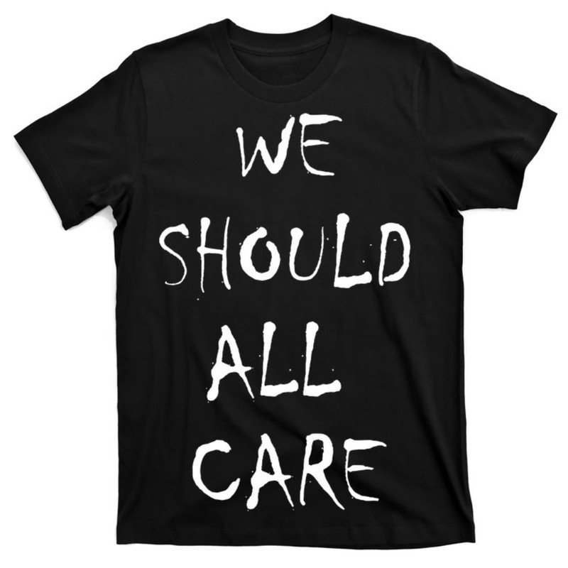 We Should All Care T-Shirt.jpg
