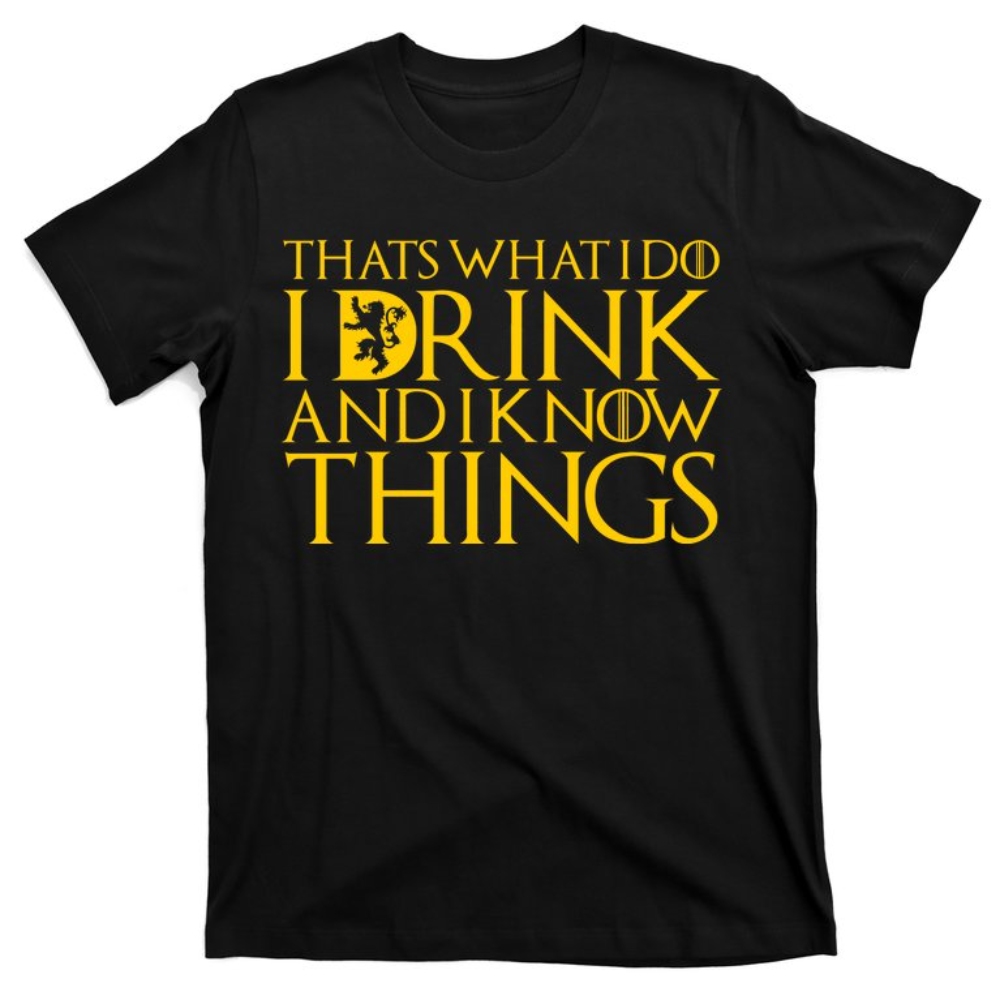 I Drink And Know Things T-Shirt.jpg