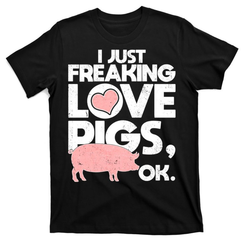 I Just Freaking Love Pigs OK T-Shirt.jpg
