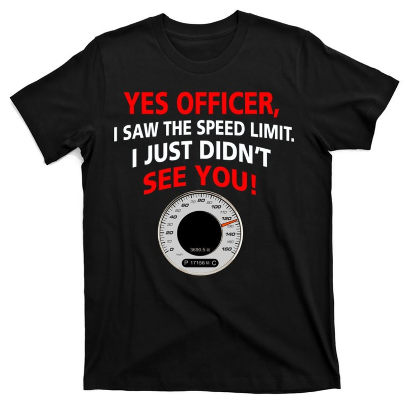 Yes I Seen The Speed Limit Officer T-Shirt.jpg