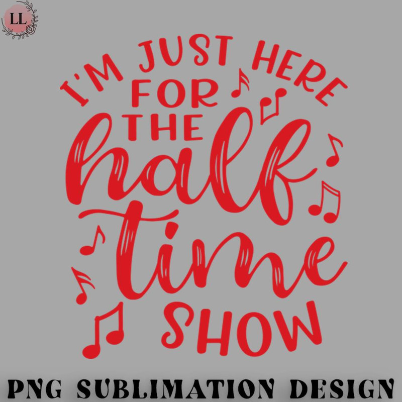 AL070723081926-Football PNG Im Just Here For The Half Time Show Marching Band.jpg