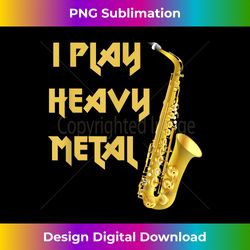 I Play Heavy Metal Sax - Funny Saxophone Gift T- - Chic Sublimation Digital Download - Lively and Captivating Visuals
