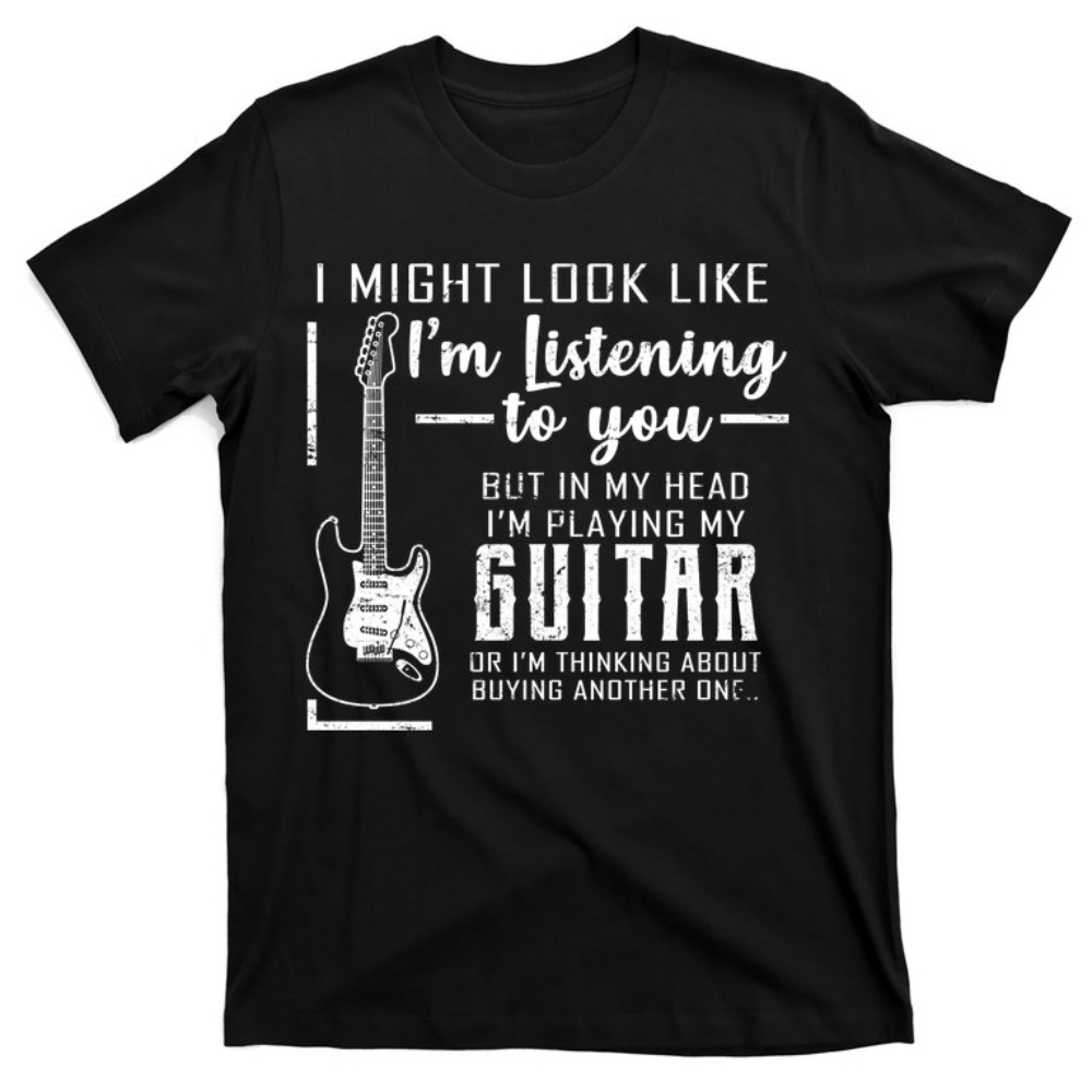 I Might Look Like I'm Listening To You Music Guitar T-Shirt.jpg