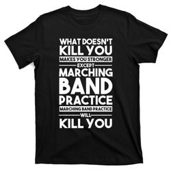 what doesn't kill you makes u stronger except marching band gift t-shirt
