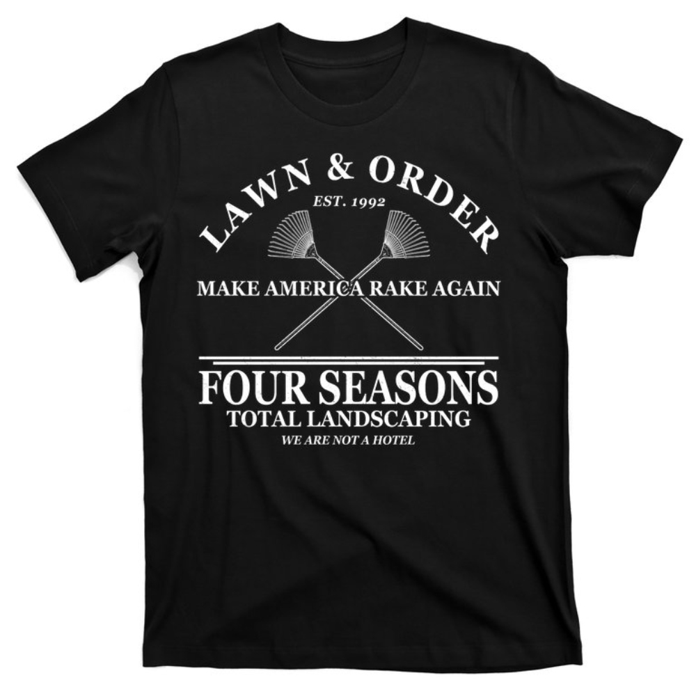 Lawn & Order Make America Rake Again Four Seasons Total Landscaping T-Shirt.jpg