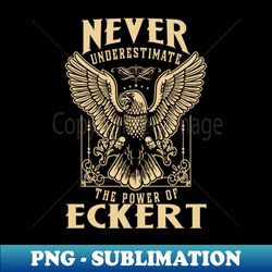 Never Underestimate The Power Of Eckert - Digital Sublimation Download File - Perfect for Personalization