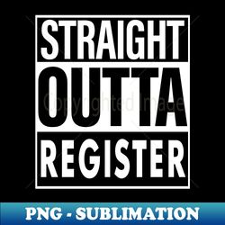 Register Name Straight Outta Register - Exclusive Sublimation Digital File - Perfect for Creative Projects