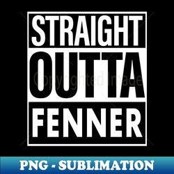 Fenner Name Straight Outta Fenner - Trendy Sublimation Digital Download - Boost Your Success with this Inspirational PNG Download
