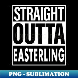 Easterling Name Straight Outta Easterling - Exclusive Sublimation Digital File - Unleash Your Creativity