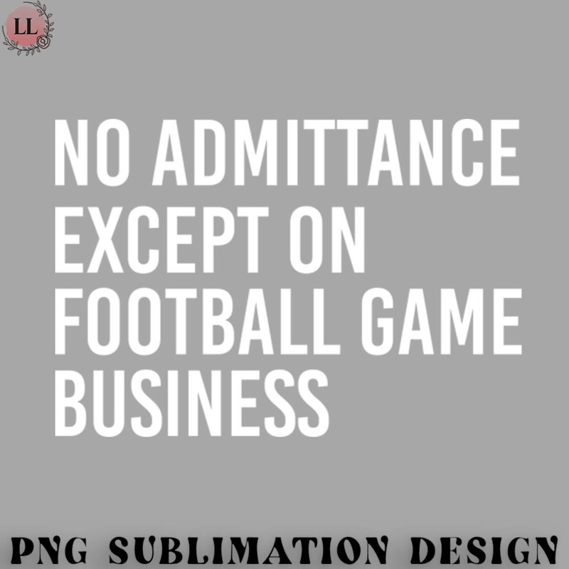BA0707230821508-Football PNG No admittance except on football game business.jpg