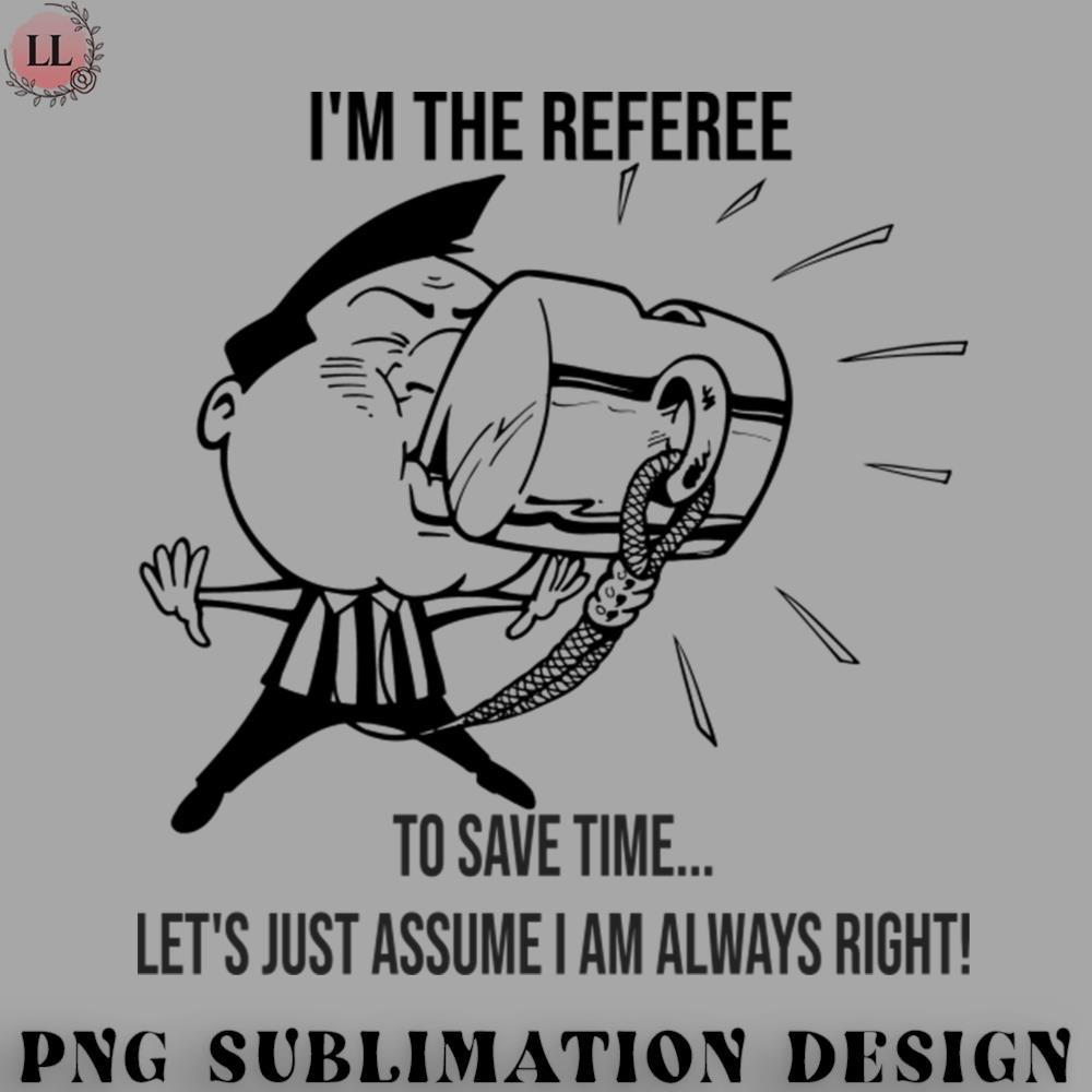 AL070723081960-Football PNG Im The Referee Save Time Assume I Am Always Right Cartoon Art.jpg