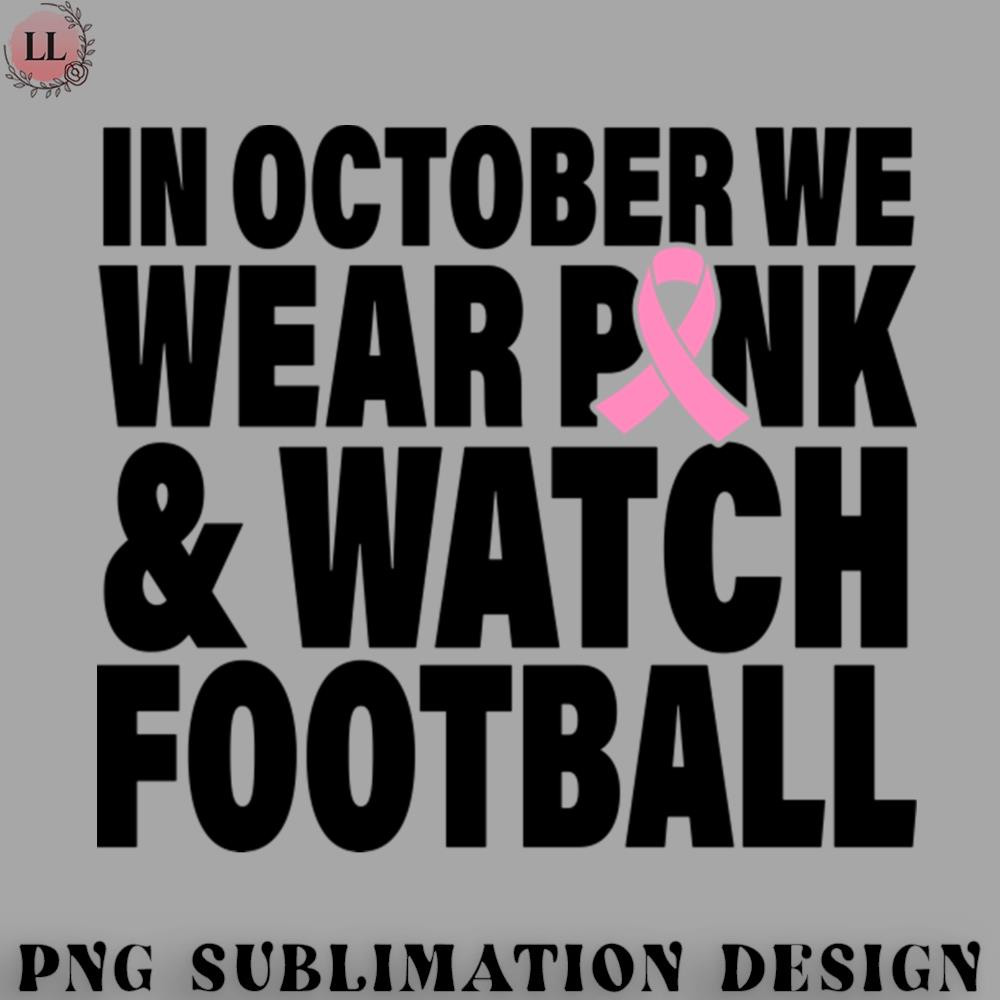 AL070723081969-Football PNG In October We Wear Pink And Watch Football.jpg