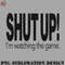 BF0707230823454-Football PNG SHUT UP Im Watching the Game.jpg