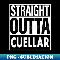 Cuellar Name Straight Outta Cuellar - Premium PNG Sublimation File - Perfect for Sublimation Art